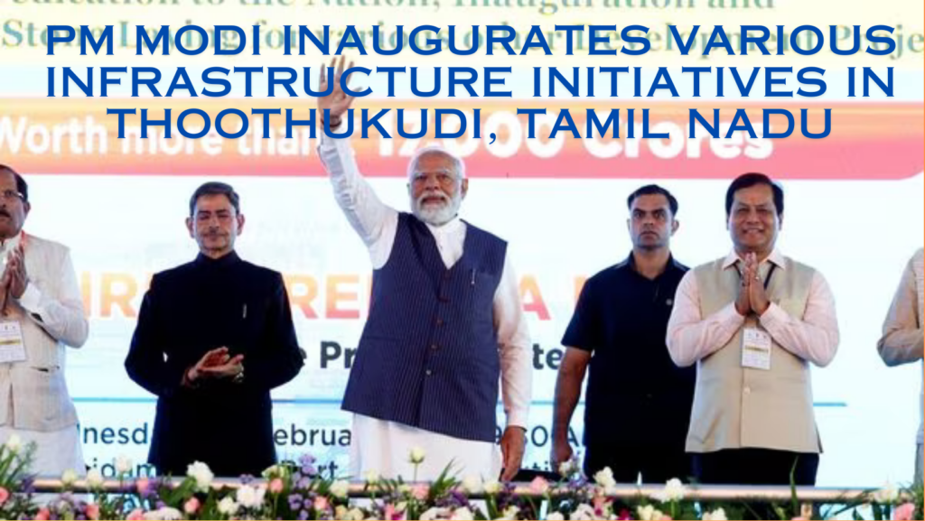 PM Modi inaugurates various infrastructure initiatives in Thoothukudi, Tamil Nadu